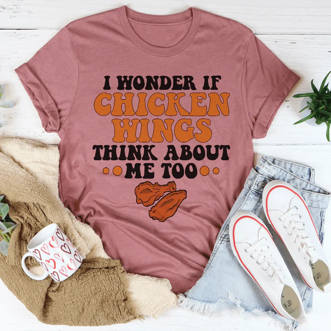 I Wonder If Chicken Wings Think About Me Too Tee