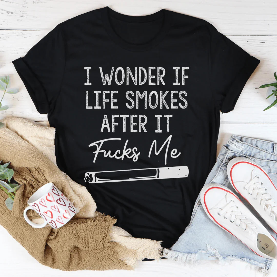 I Wonder If Life Smokes Tee