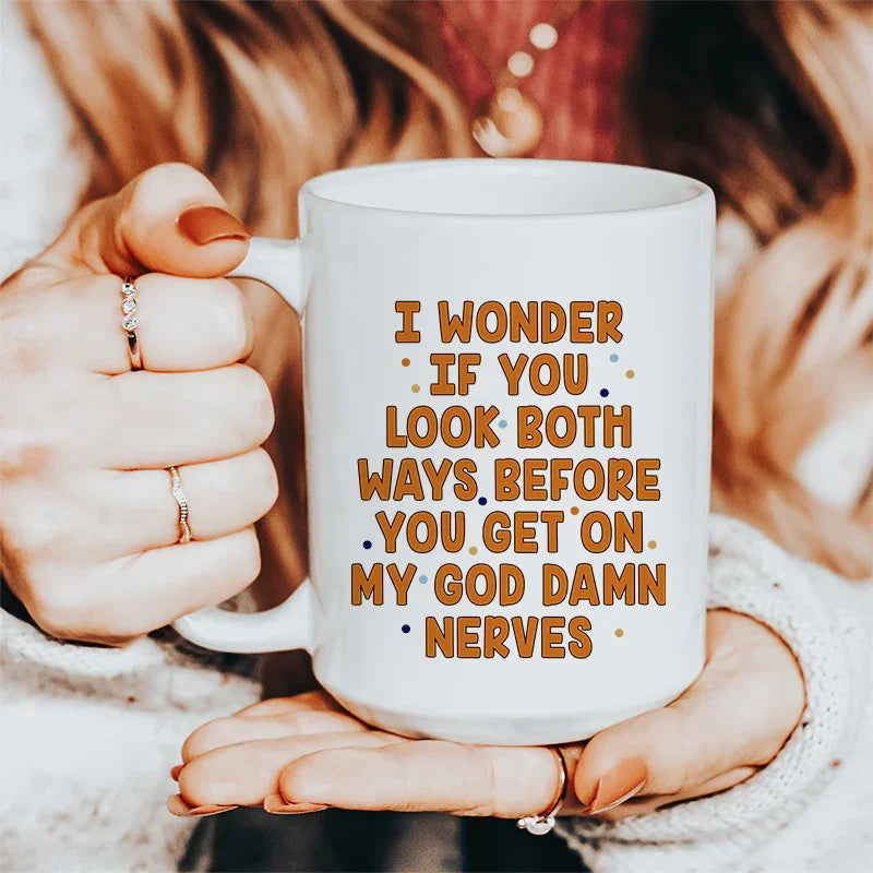 I Wonder If You Look Both Ways Ceramic Mug 15 oz