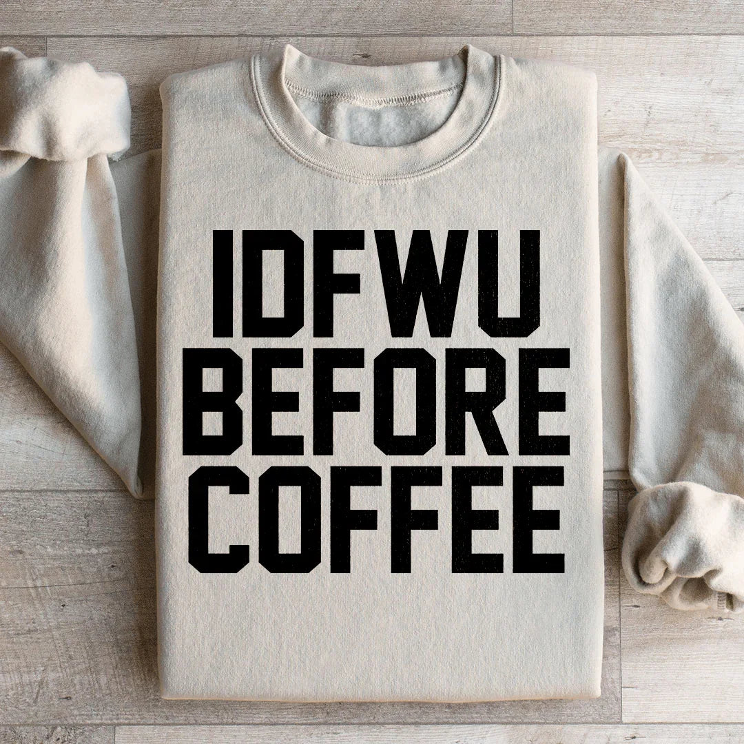 IDFWU Before Coffee Sweatshirt