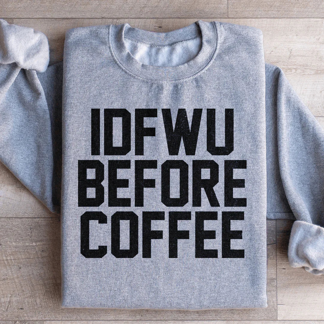 IDFWU Before Coffee Sweatshirt