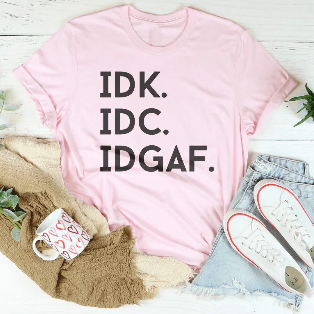 IDK IDC IDGAF Tee