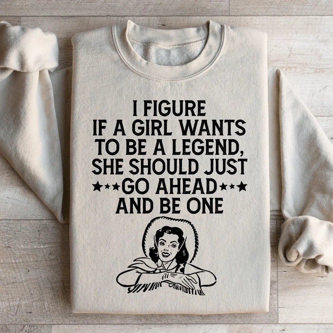 If A Girl Wants To Be A Legend Sweatshirt