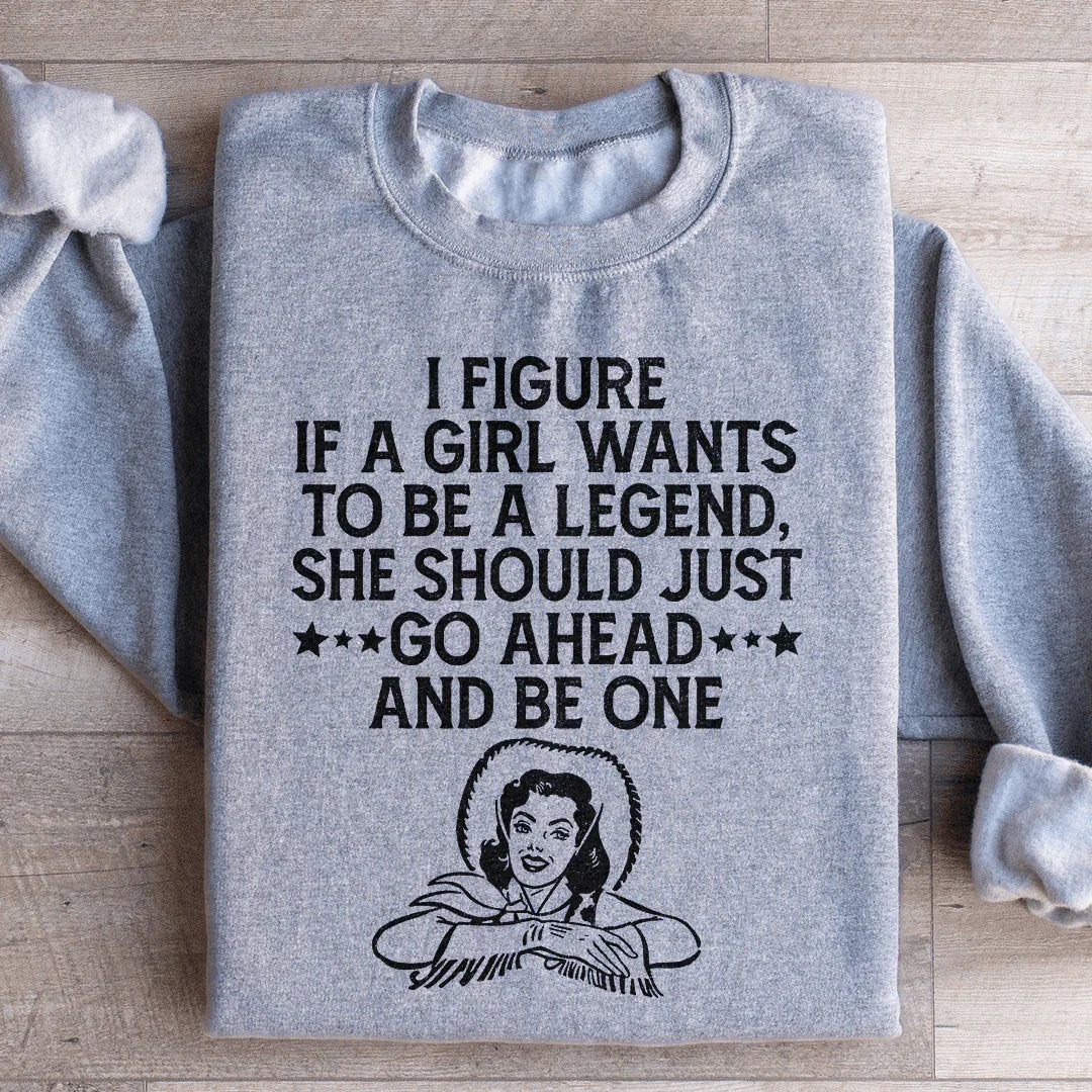 If A Girl Wants To Be A Legend Sweatshirt