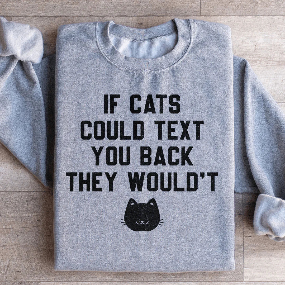If Cats Could Text You Back Sweatshirt