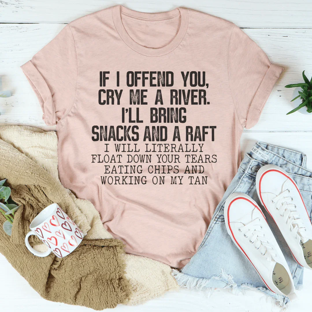 If I Offend You Cry Me A River I&