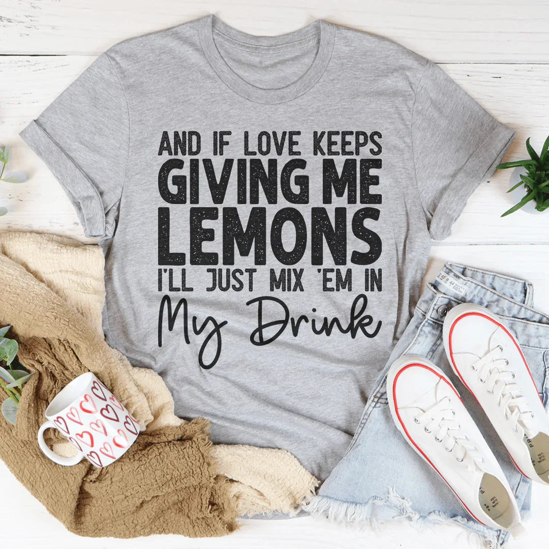 If Love Keeps Giving Me Lemons Tee