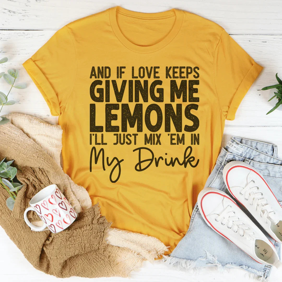 If Love Keeps Giving Me Lemons Tee