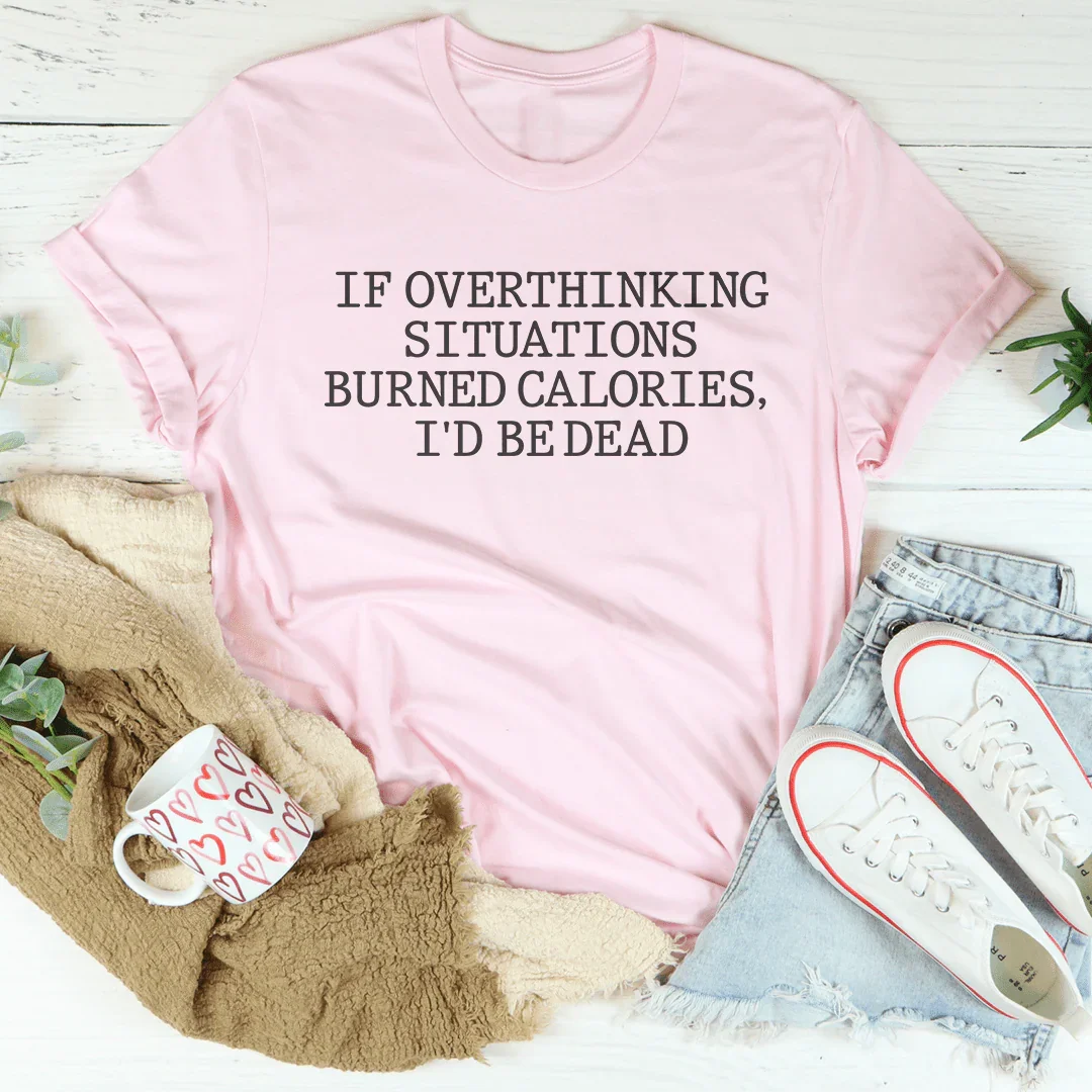 If Overthinking Situations Burned Calories, I&