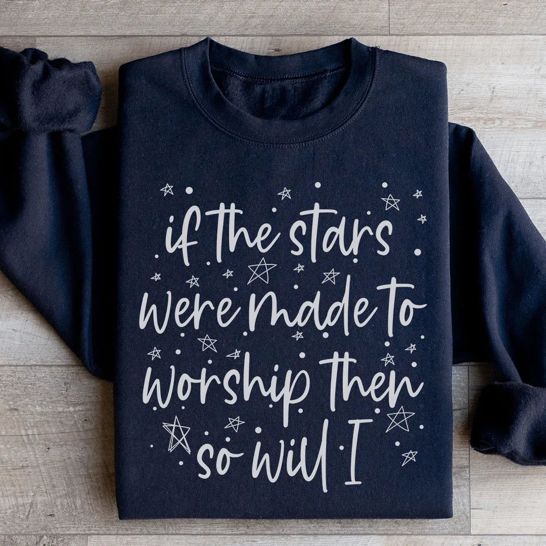 If The Stars Were Made To Worship Them So Will I Sweatshirt