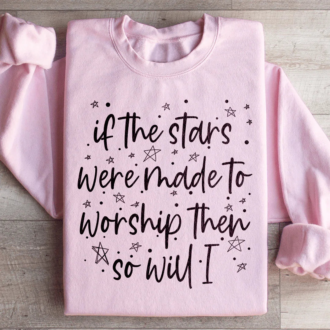 If The Stars Were Made To Worship Them So Will I Sweatshirt
