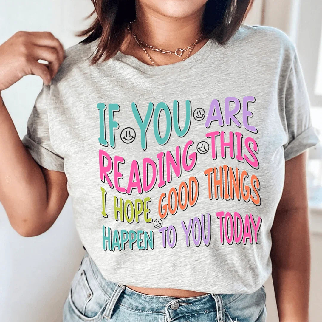 If You Are Reading This I Hope Good Things Happen To You Today Tee