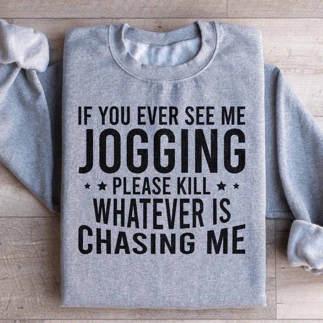 If You Ever See Me Jogging Sweatshirt