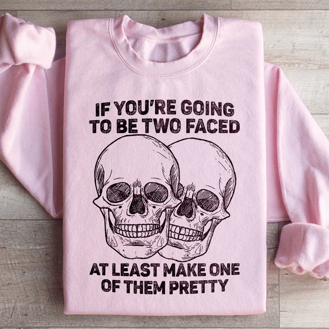 If You’re Going To Be Two Faced At Least Make One Of Them Pretty Sweatshirt