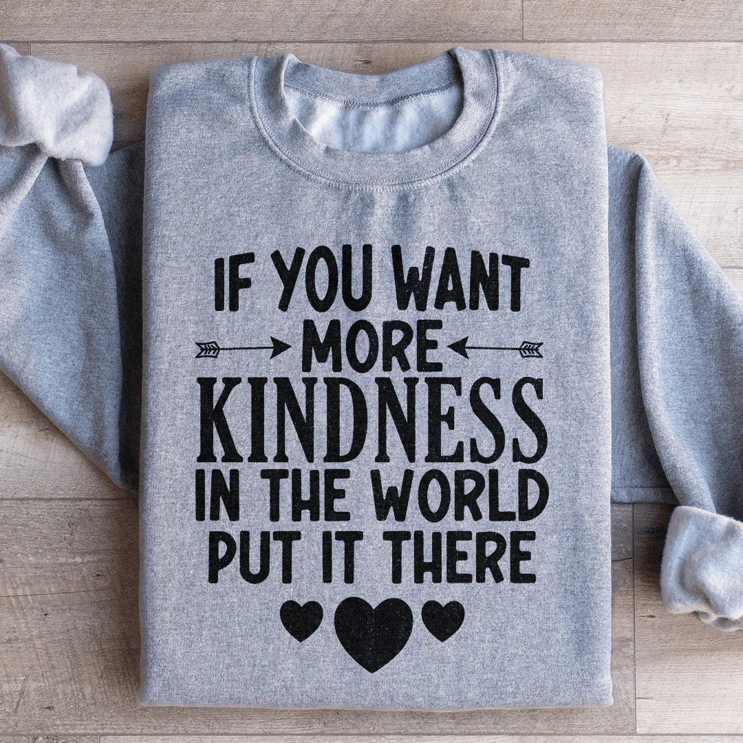 If You Want More Kindness In The World Put It There Sweatshirt