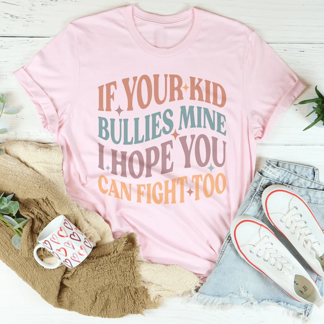 If Your Kid Bullies Mine I Hope You Can Fight Tee