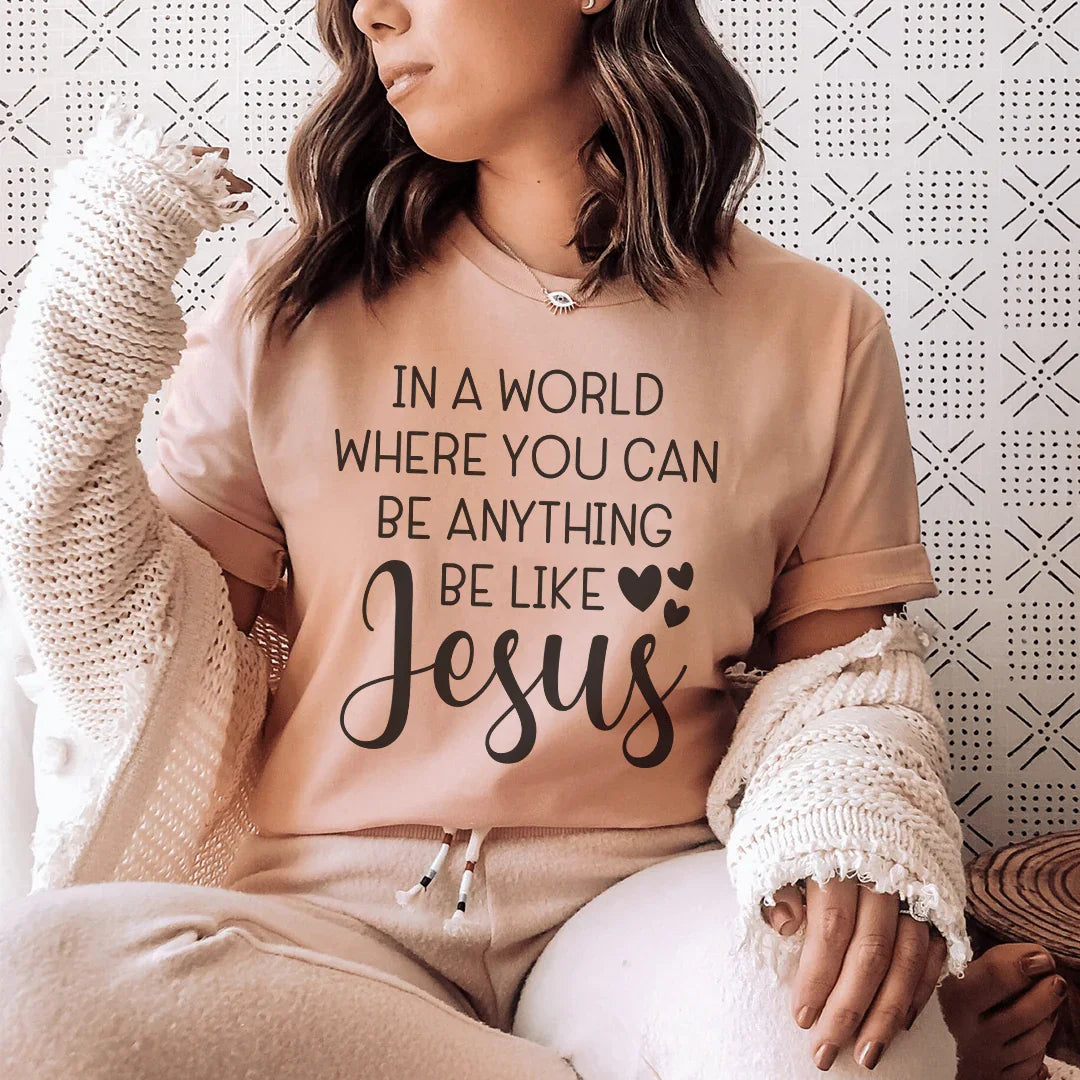 In A World Where You Can Be Anything Be Like Jesus Tee