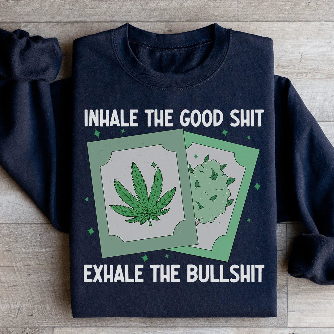 Inhale The Good Exhale The BS Sweatshirt