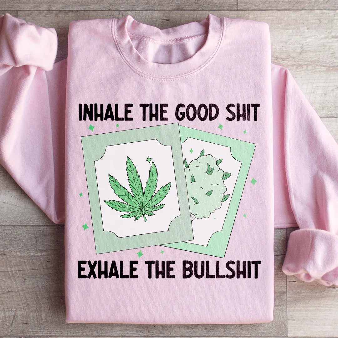 Inhale The Good Exhale The BS Sweatshirt