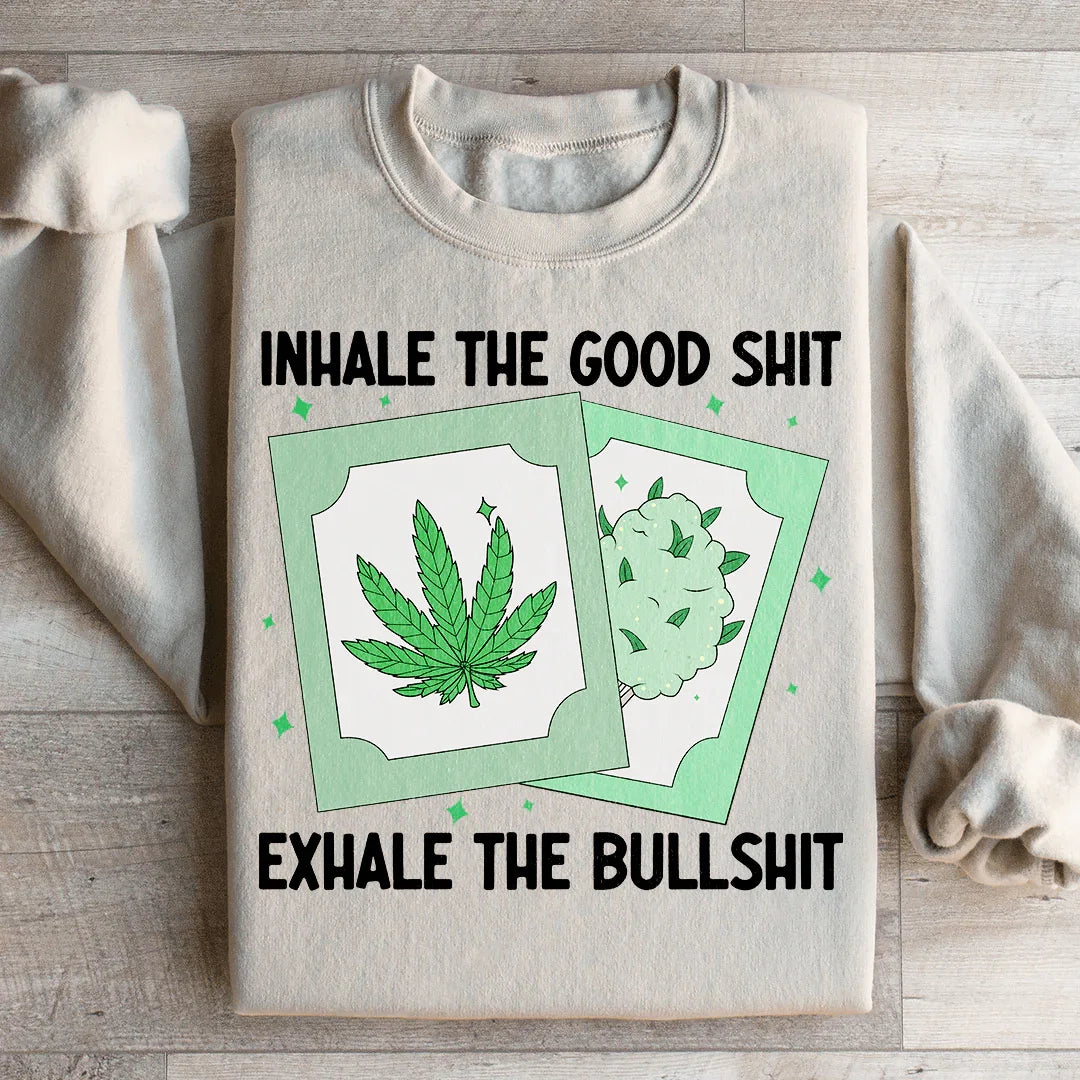 Inhale The Good Exhale The BS Sweatshirt