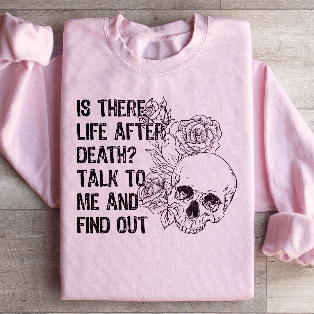 Is There Life After Death Talk To Me And Find Out Sweatshirt