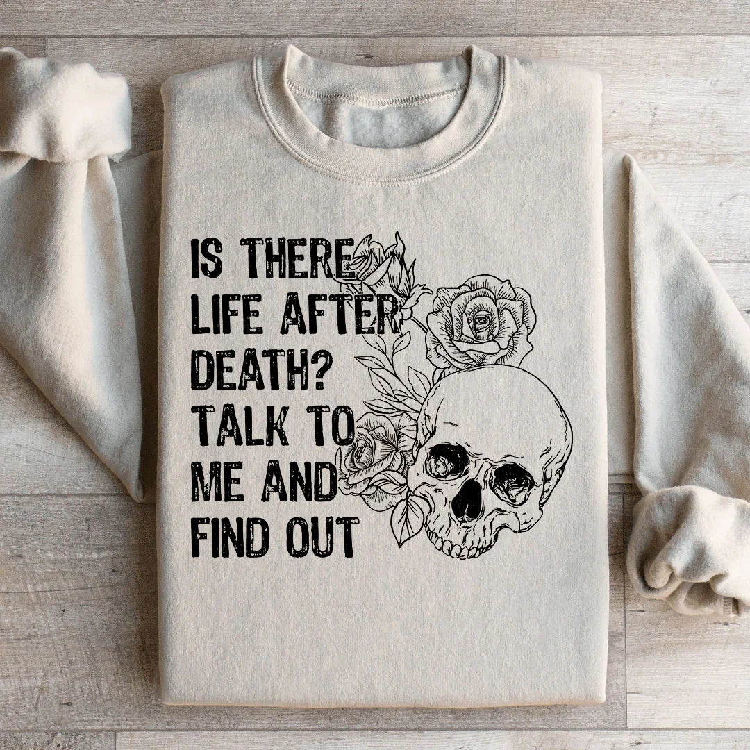 Is There Life After Death Talk To Me And Find Out Sweatshirt