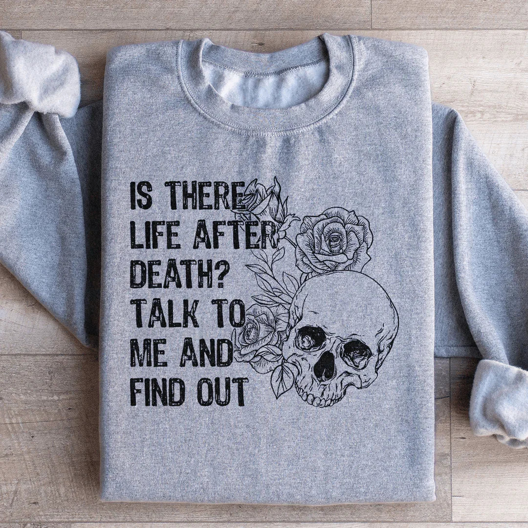 Is There Life After Death Talk To Me And Find Out Sweatshirt