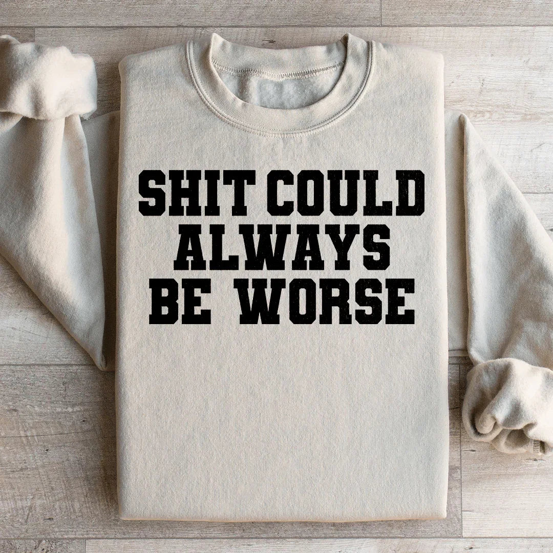 It Could Always Be Worse Sweatshirt