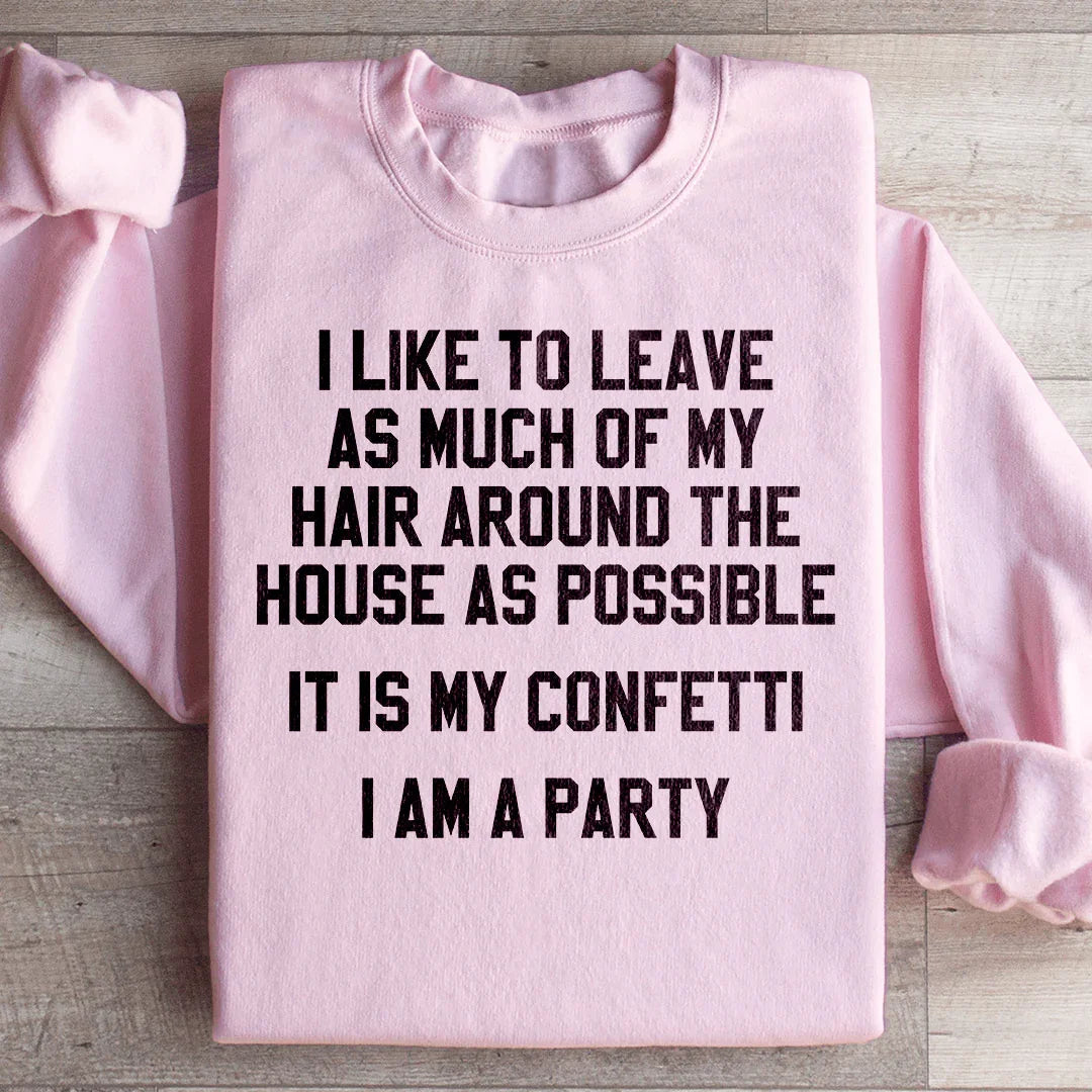 It Is My Confetti I Am A Party Sweatshirt