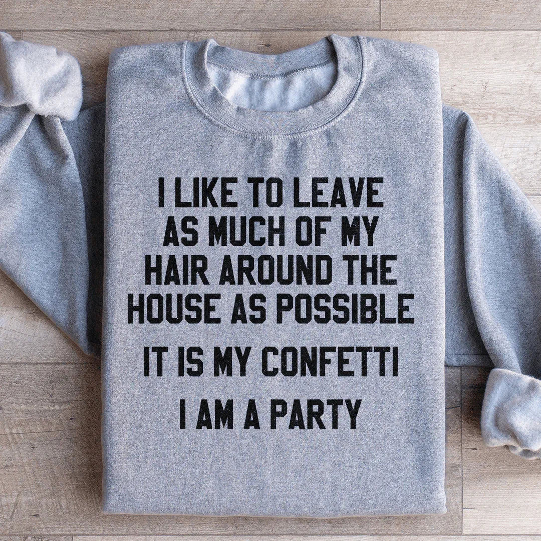 It Is My Confetti I Am A Party Sweatshirt