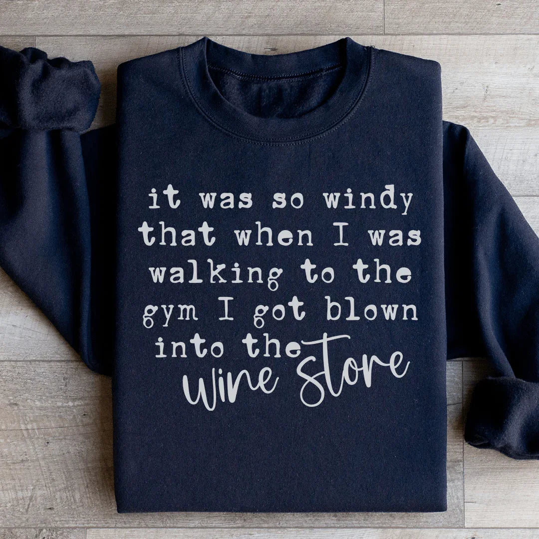 Funny Wine Lover Fleece Pullover – \"It Was So Windy That When I Was Walking To The Gym I Got Blown Into The Wine Store\"