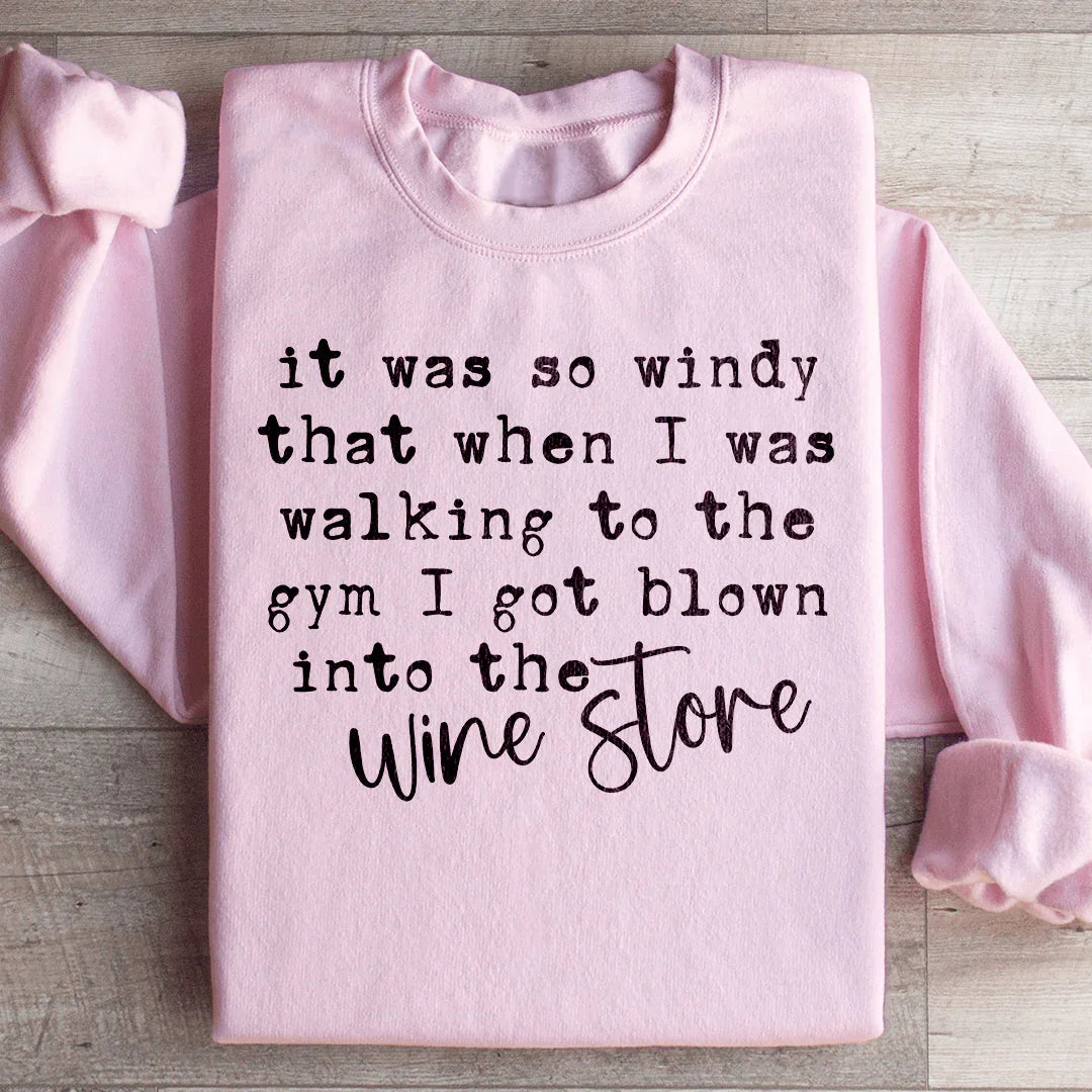 Funny Wine Lover Fleece Pullover – \"It Was So Windy That When I Was Walking To The Gym I Got Blown Into The Wine Store\"