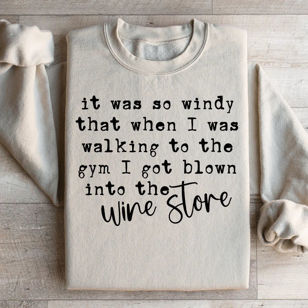 Funny Wine Lover Fleece Pullover – \"It Was So Windy That When I Was Walking To The Gym I Got Blown Into The Wine Store\"