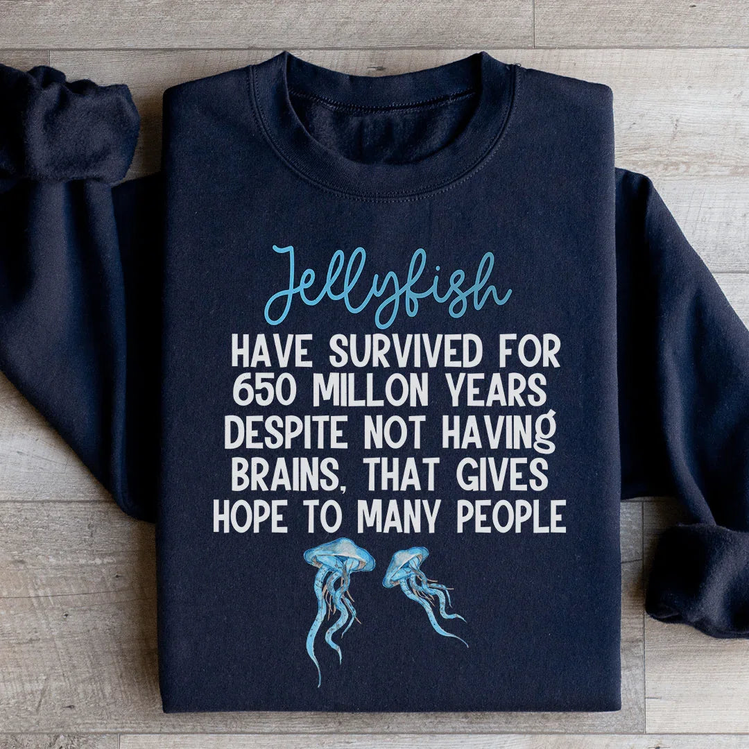 Jellyfish Have Survived For 650 Millon Years Despit Not Having Brains Sweatshirt