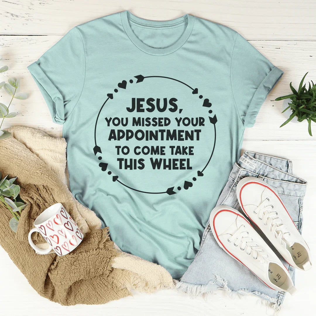 Jesus You Missed Your Appointment Tee