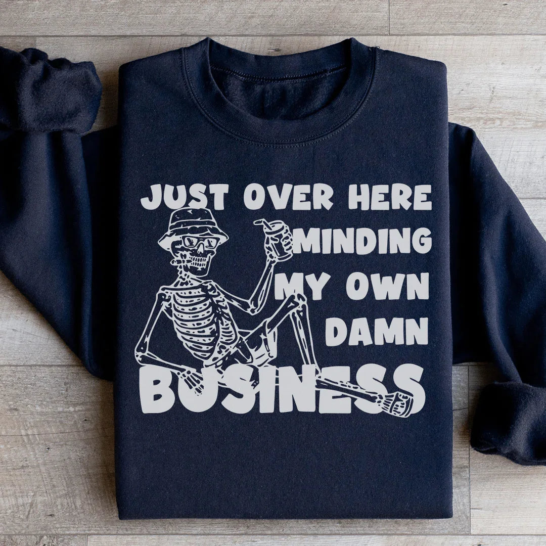 Just Over Here Minding My Own Damn Business Sweatshirt