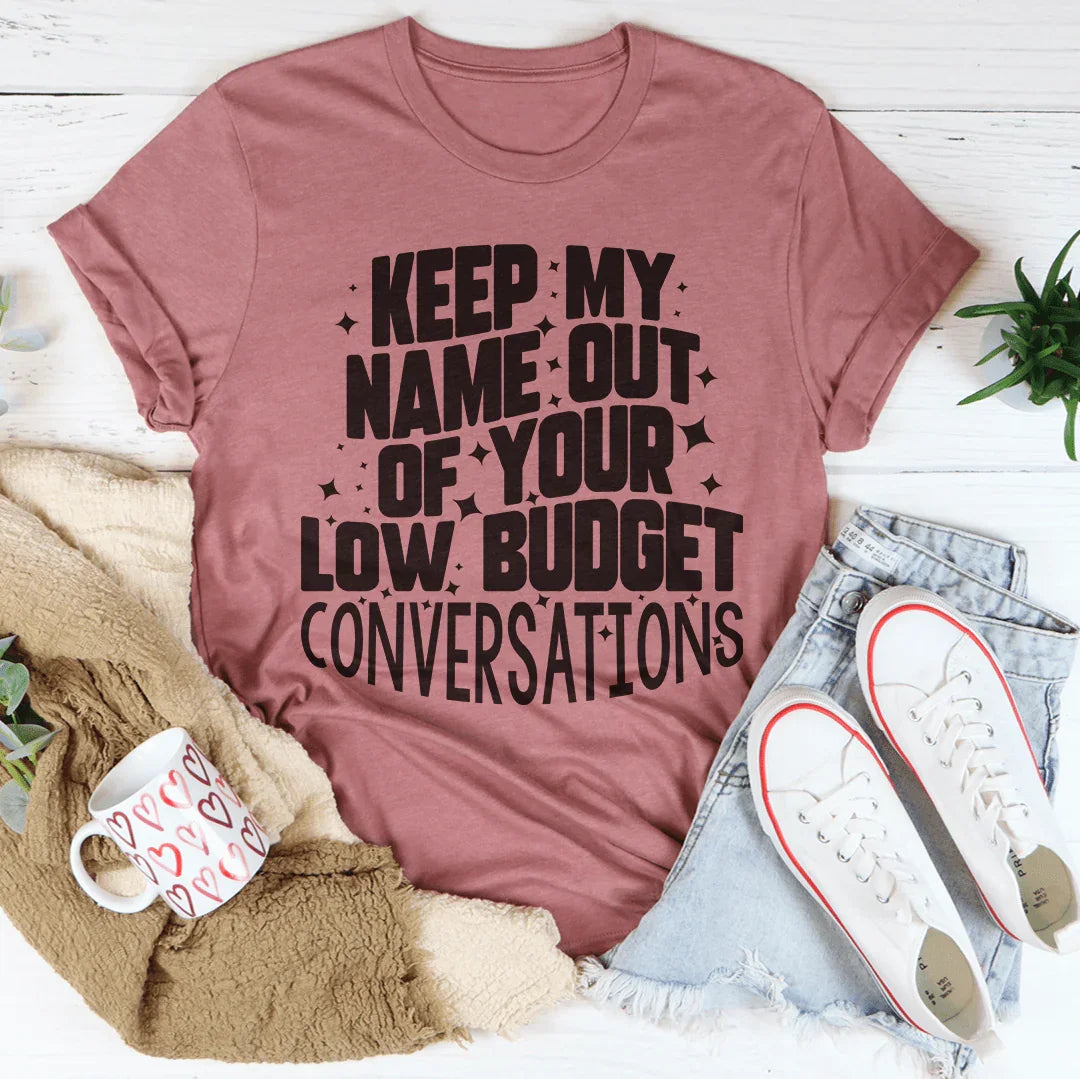 Keep My Name Out Of Your Low Budget Conversations Tee