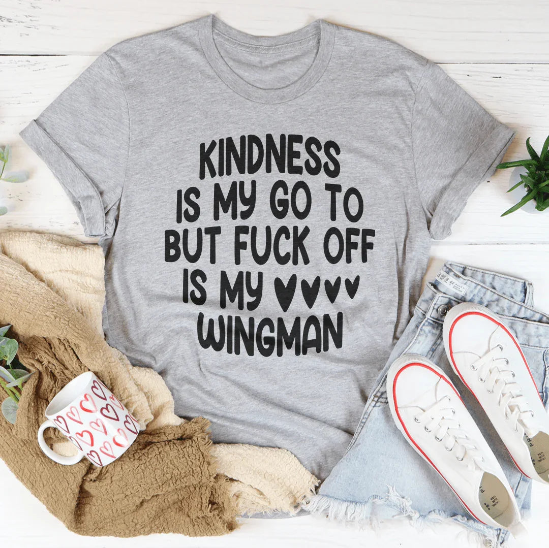 Kindness Is My Go To But F-ck Off Is My Wingman Tee