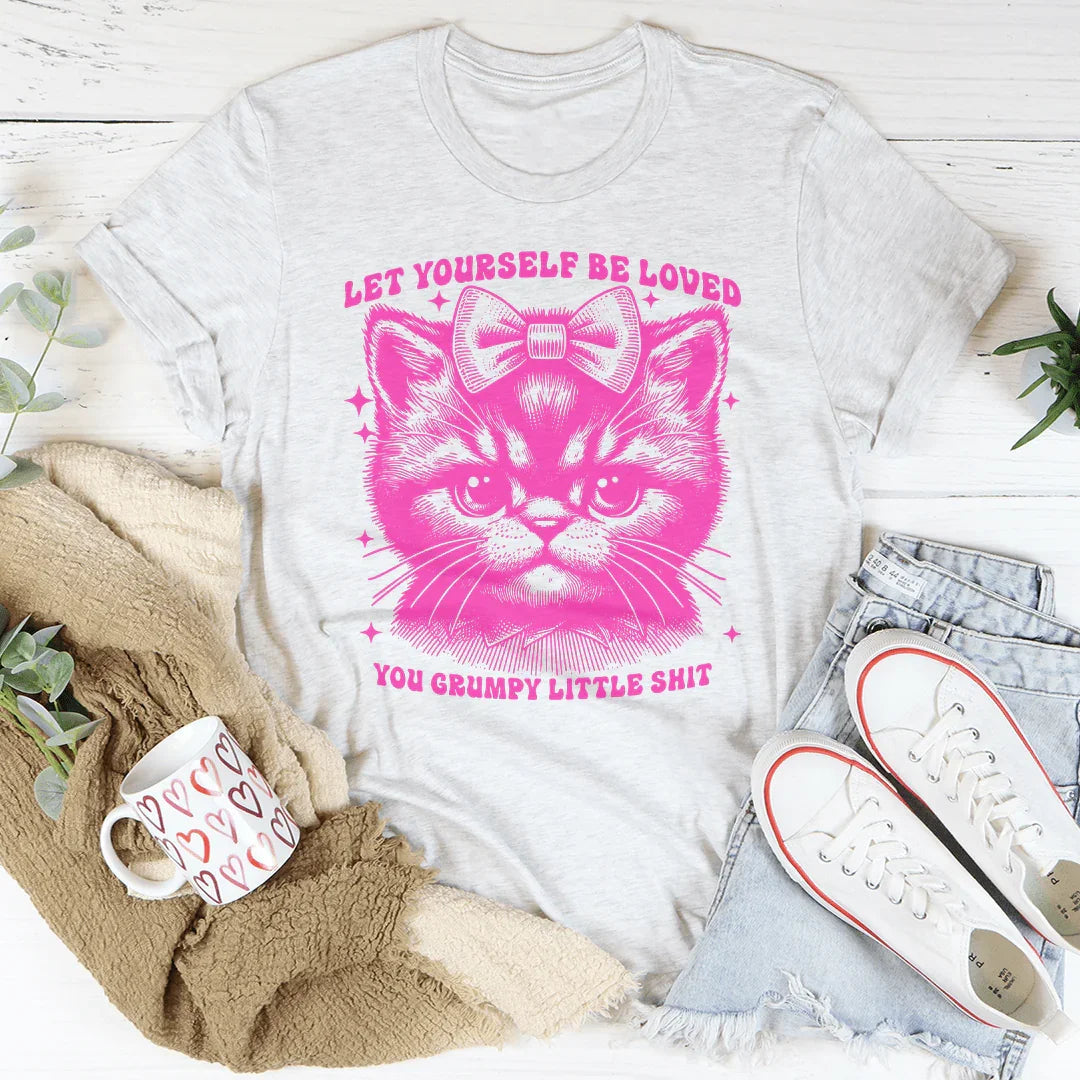 Let Yourself Be Loved You Grumpy Little Shit Tee
