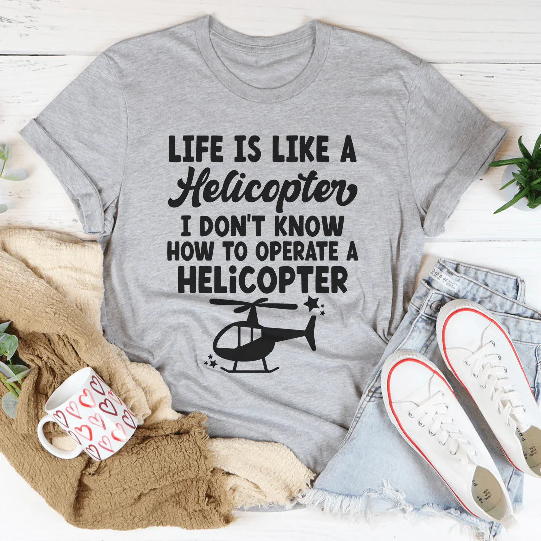 Life Is Like A Helicopter Tee