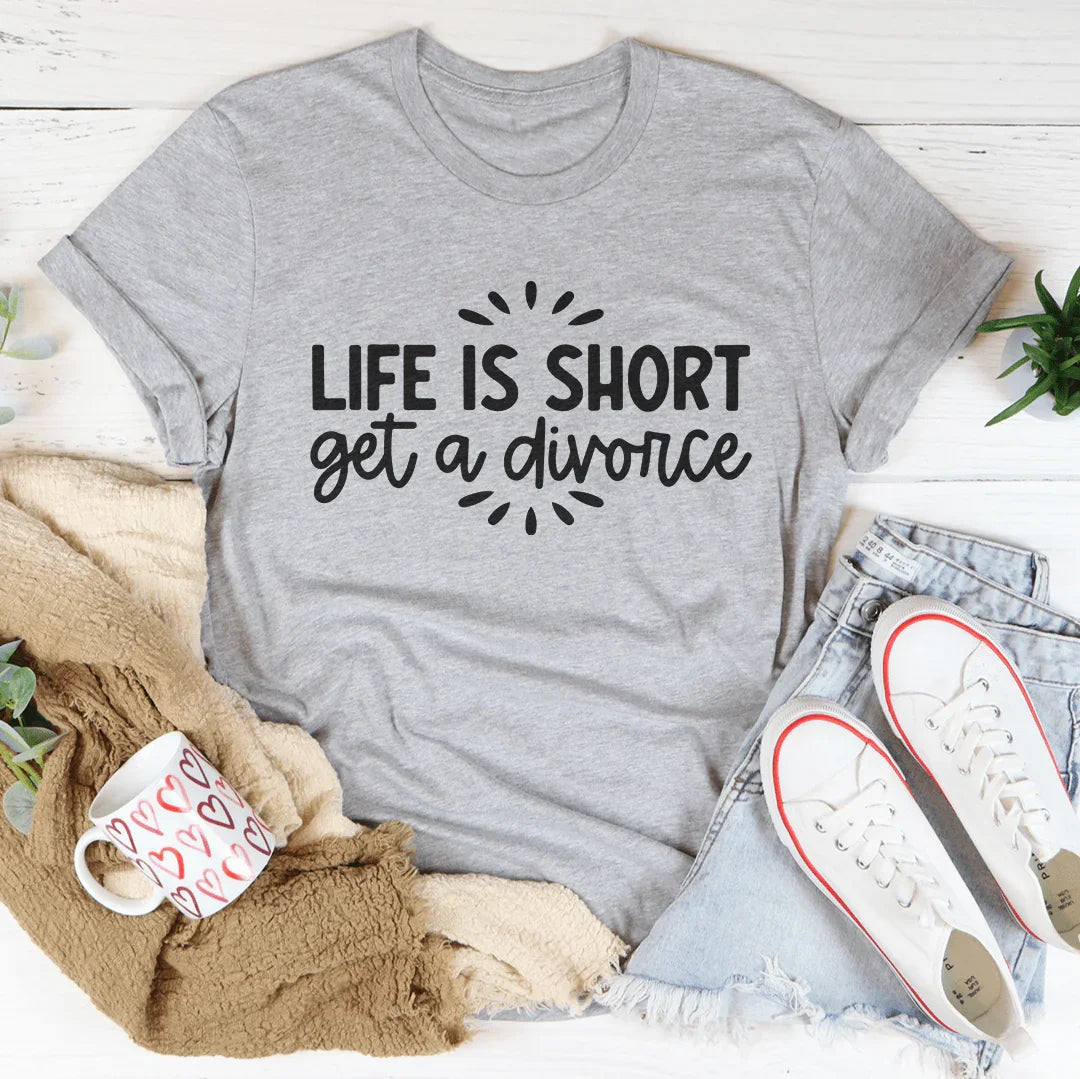 Life Is Short Get A Divorce Tee