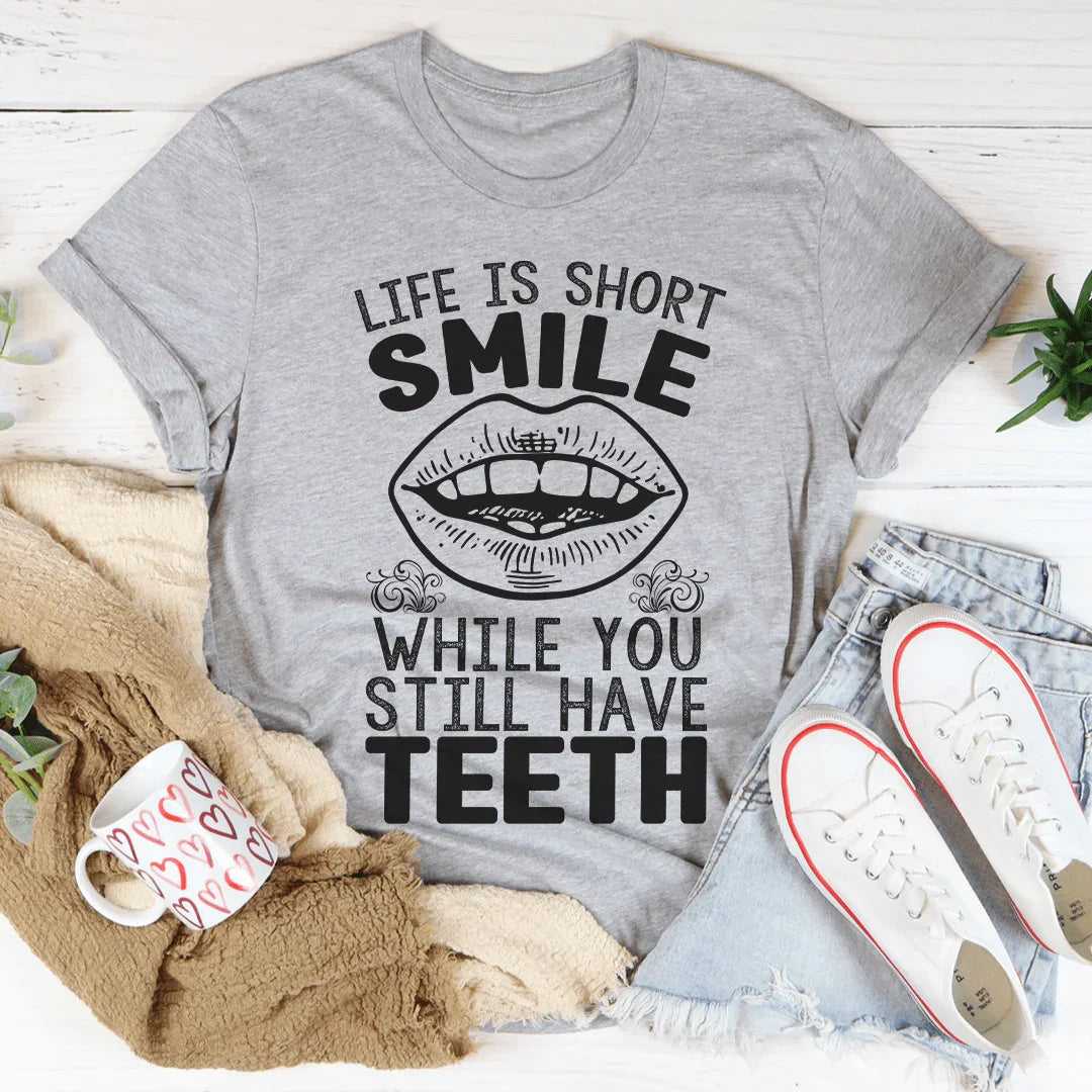 Life Is Short Smile While You Still Have Teeth Tee