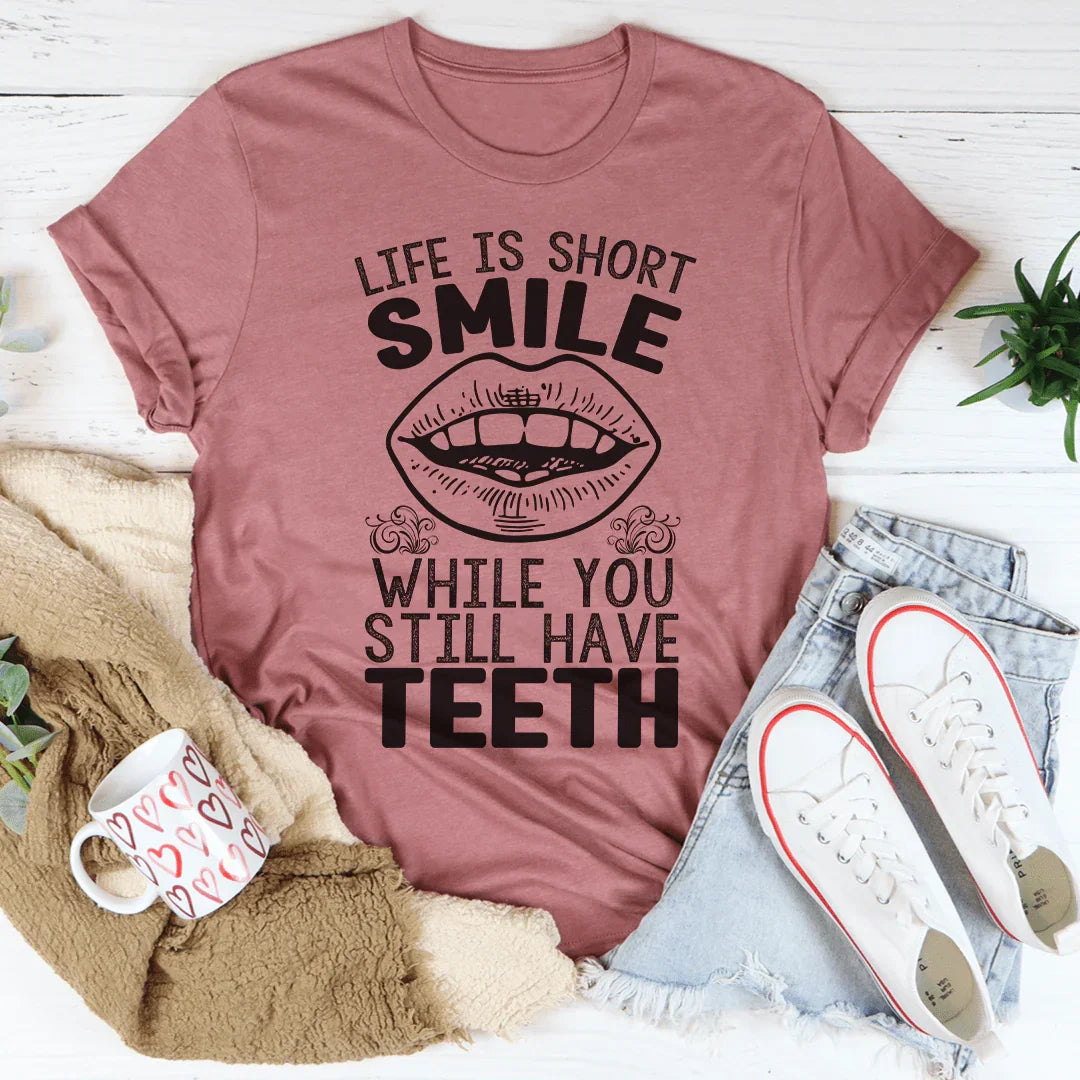 Life Is Short Smile While You Still Have Teeth Tee