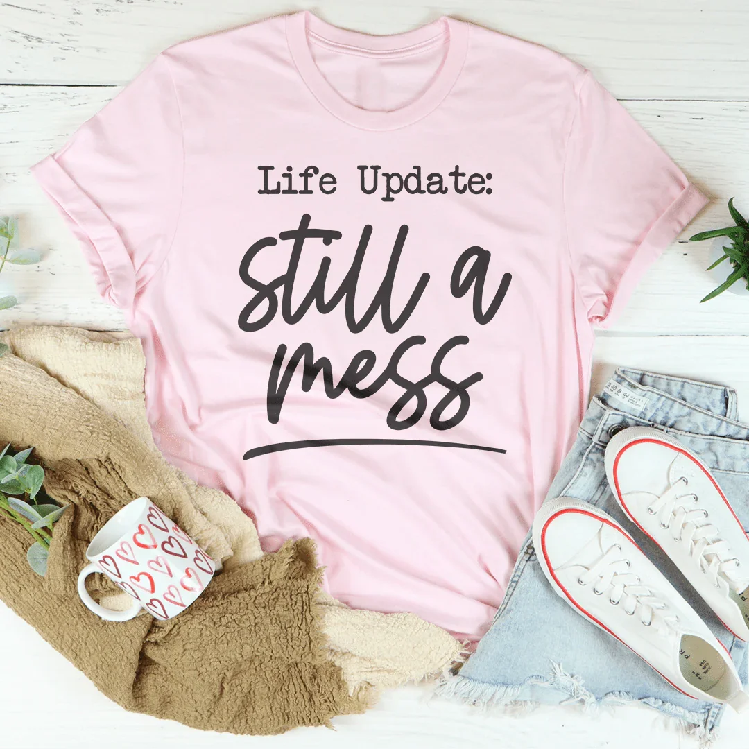 Life Update Still A Mess Tee