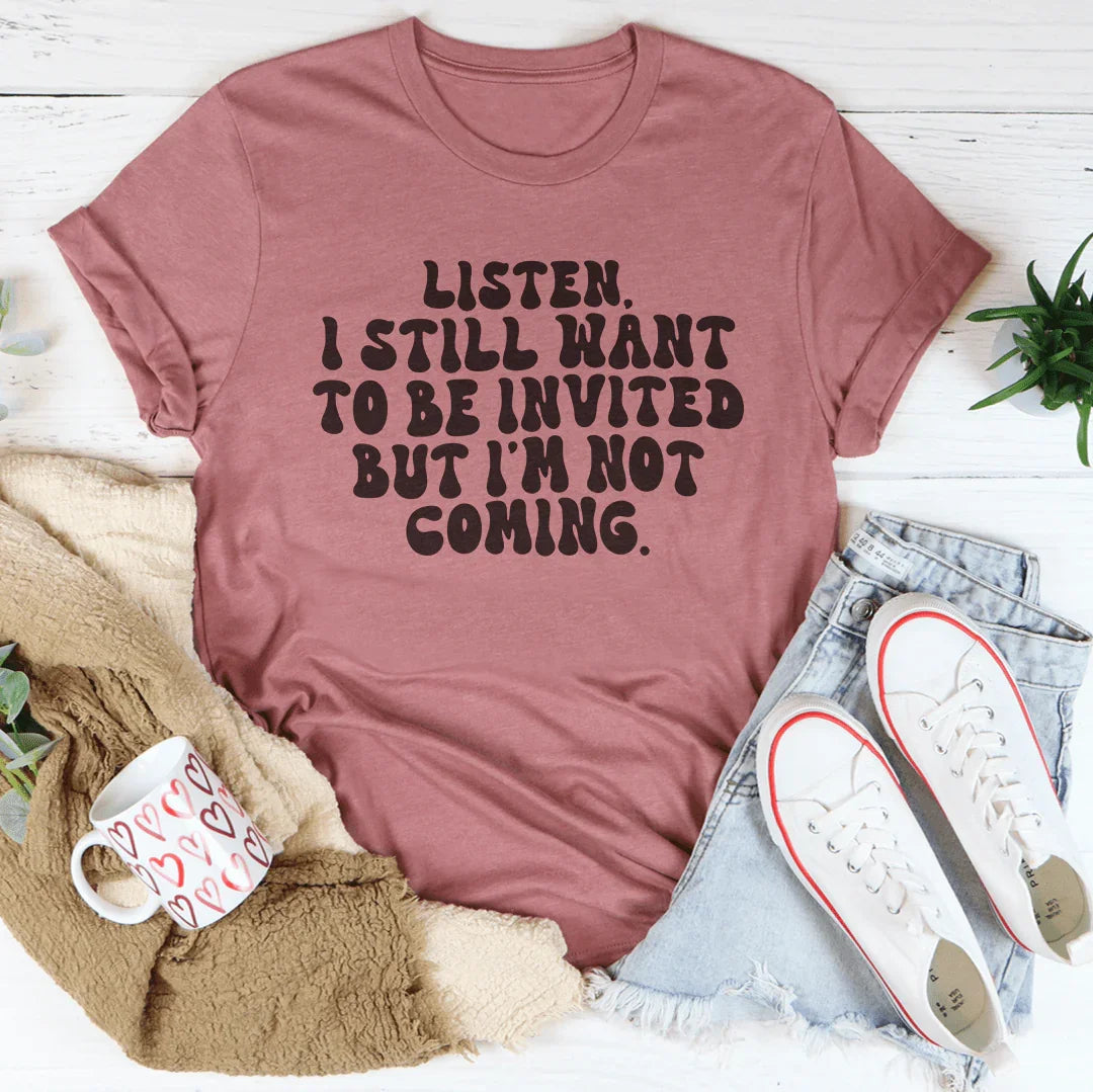 Listen I Still Want To Be Invited But I&