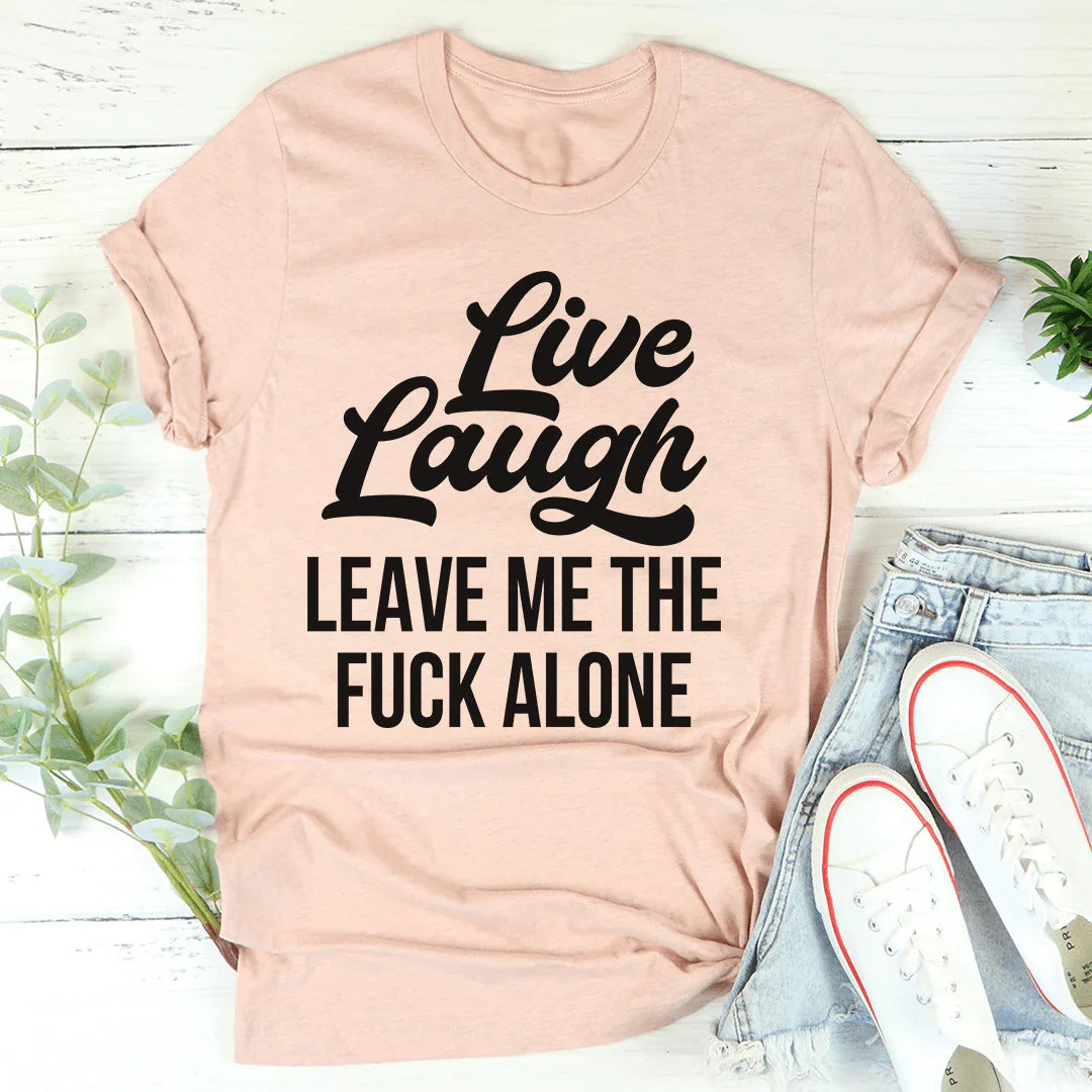 Live Laugh Leave Me Alone Tee