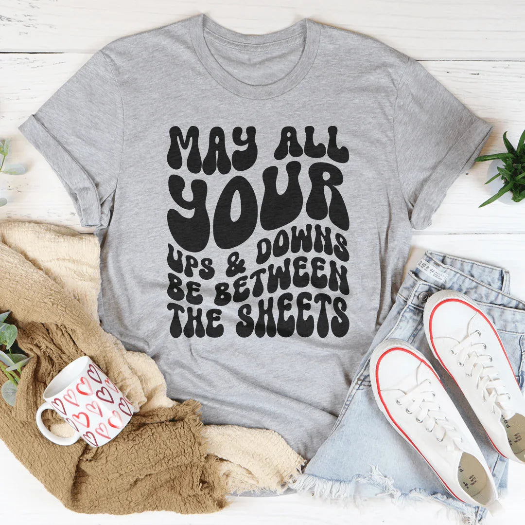 May All Your Ups And Downs Be Between The Sheets Tee