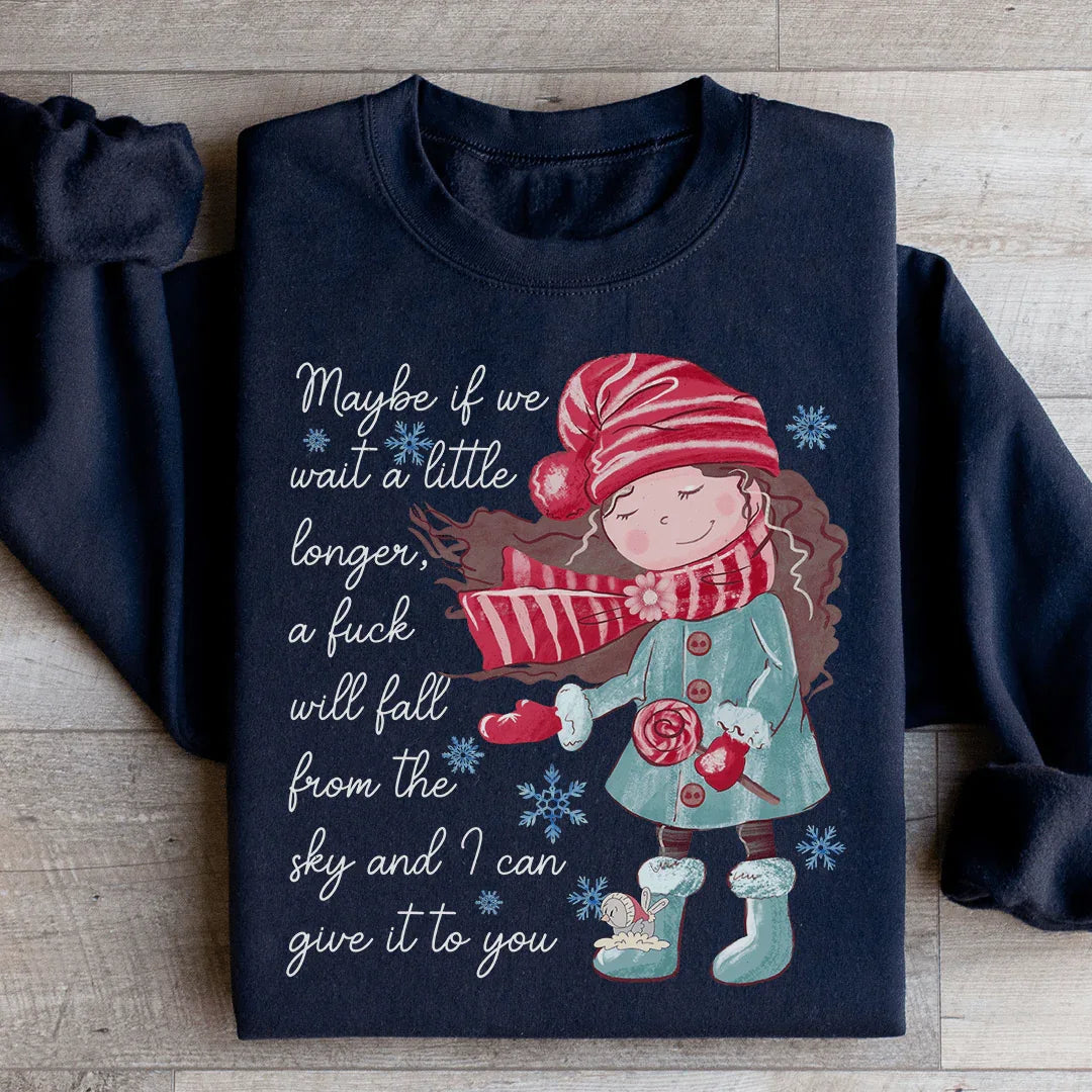 Maybe If We Wait A Little Longer A Fick Will Fall From The Sky Sweatshirt