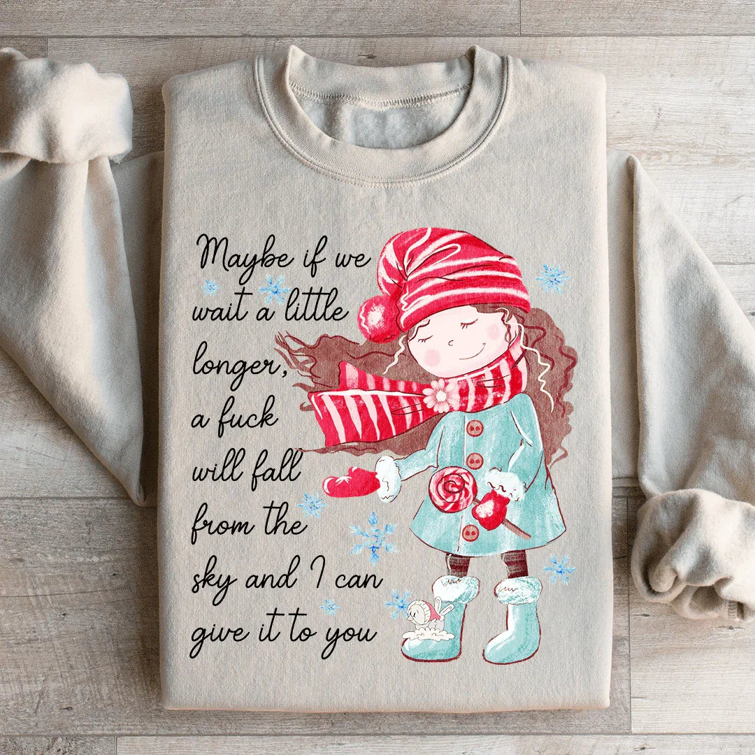 Maybe If We Wait A Little Longer A Fick Will Fall From The Sky Sweatshirt