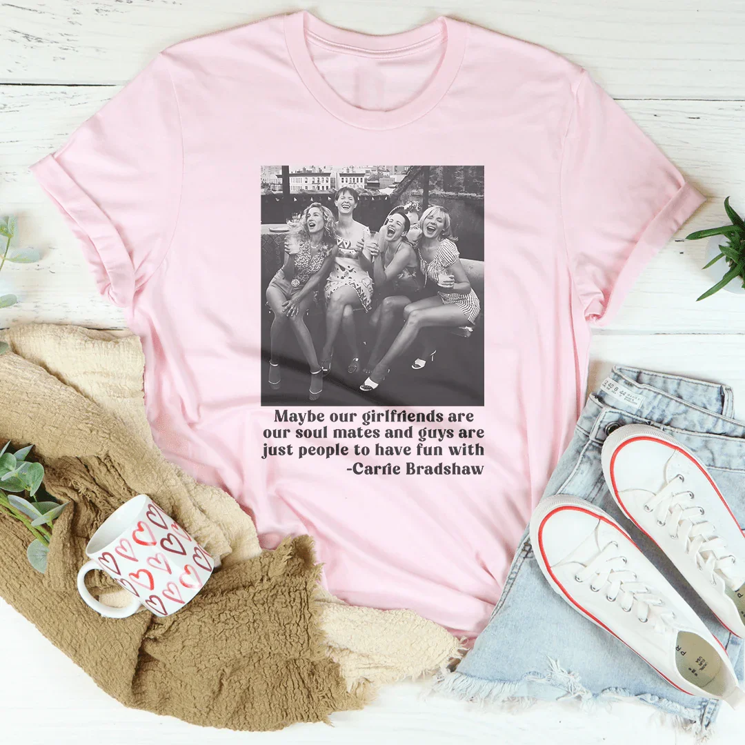Maybe Our Girlfriends Are Our Soul Mates Tee
